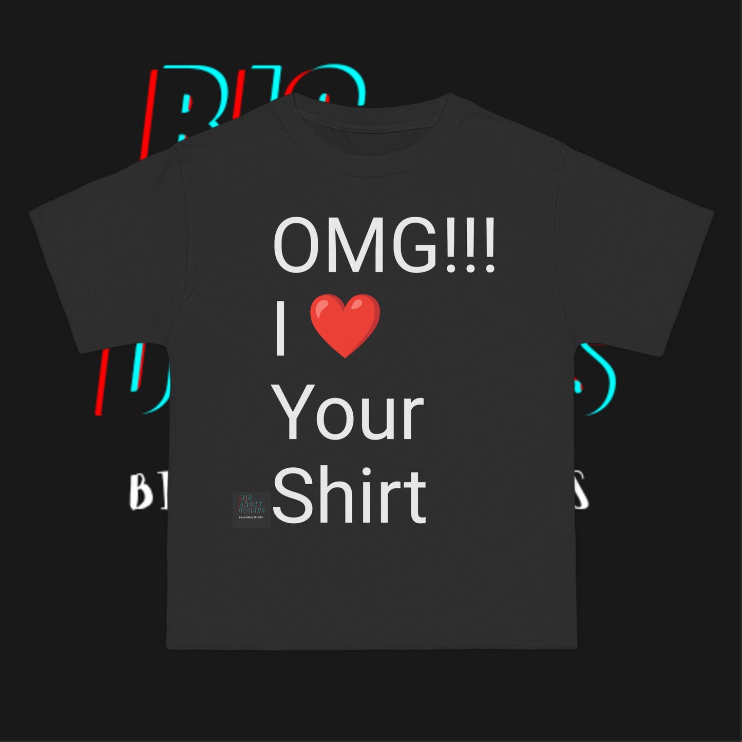 BIGxXxANGRY DESIGNS "OMG I Love Your Shirt" T-Shirt